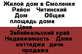 Жилой дом в Смоленке › Район ­ Читинский › Дом ­ 58 › Общая площадь дома ­ 91 › Цена ­ 1 200 000 - Забайкальский край Недвижимость » Дома, коттеджи, дачи продажа   . Забайкальский край